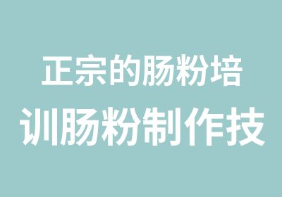 正宗的肠粉培训肠粉制作技术培训