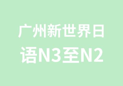 广州新世界日语N3至N2套餐学习