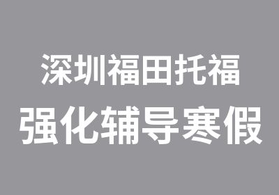 深圳福田托福强化辅导寒假班