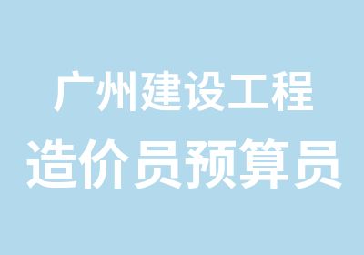 广州建设工程造价员预算员系列学习班