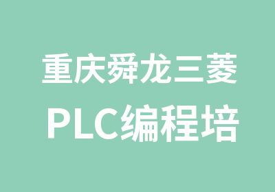 重庆舜龙三菱PLC编程培训（FX系列、Q系列）