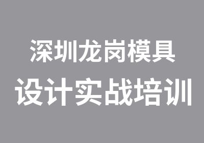 深圳龙岗模具设计实战培训课程