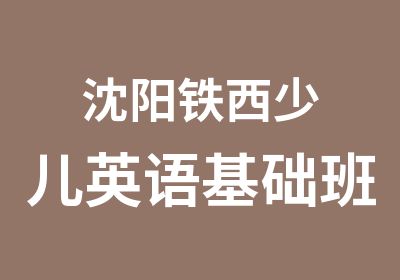 沈阳铁西少儿英语基础班