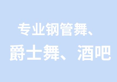 专业钢管舞、爵士舞、酒吧领舞学校