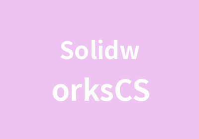 SolidworksCSWP认证考试辅导