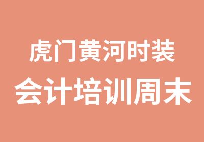 虎门黄河时装会计培训周末班晚班