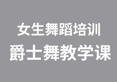 女生舞蹈培训爵士舞教学课时舞种不限