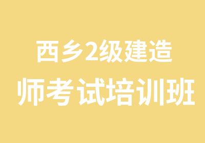 西乡2级建造师考试培训班