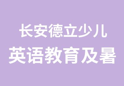 长安德立少儿英语教育及暑假开课信息