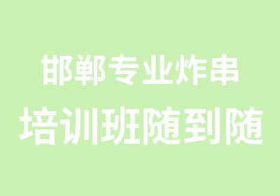 邯郸专业炸串培训班随到随学