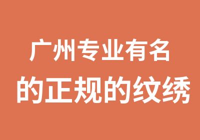 广州专业有名的正规的纹绣培训学校哪家好