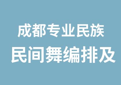 成都专业民族民间舞编排及教学