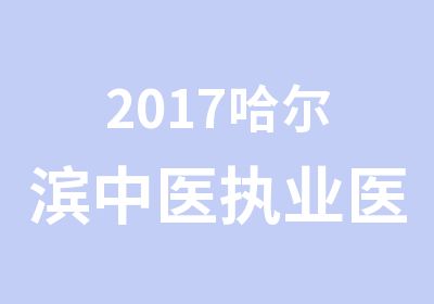 2017哈尔滨中医执业医师VIP协议班