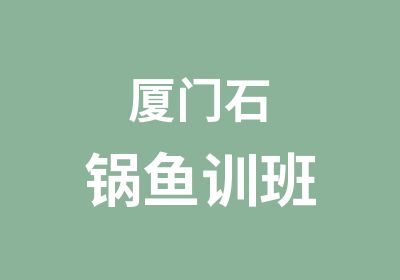 厦门石锅鱼训班