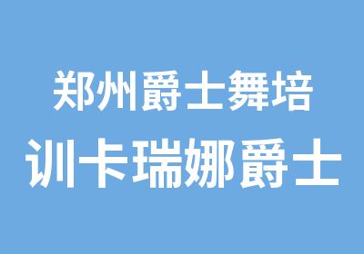 郑州爵士舞培训卡瑞娜爵士舞培训班开课了