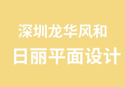 深圳龙华风和日丽平面设计培训学校哪里好