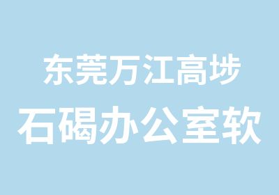 东莞万江高埗石碣办公室软件培训