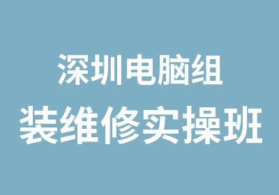 深圳电脑组装维修实操班