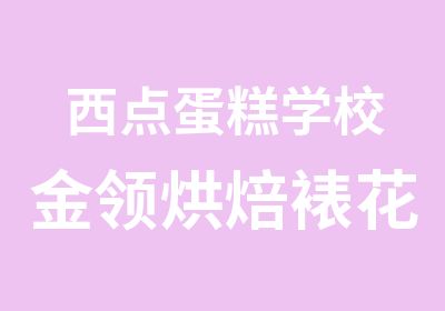 西点蛋糕学校金领烘焙裱花慕斯班