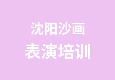 沈阳沙画表演培训