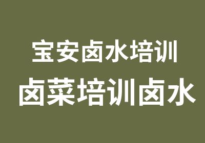 宝安卤水培训卤菜培训卤水拼盘培训