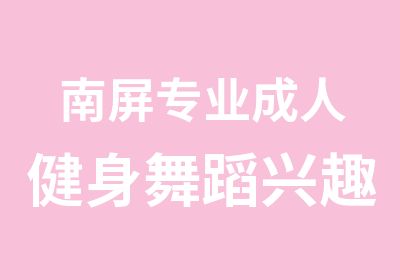 南屏专业成人健身舞蹈兴趣班流行舞培训中心