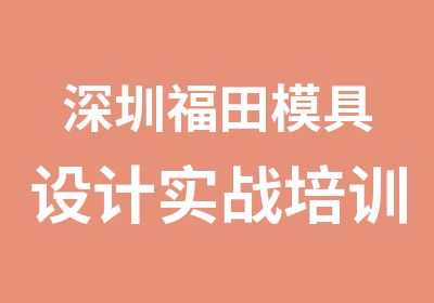 深圳福田模具设计实战培训班