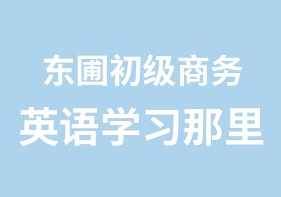 东圃初级商务英语学习那里好