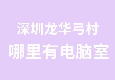 深圳龙华弓村哪里有电脑室内设计培训