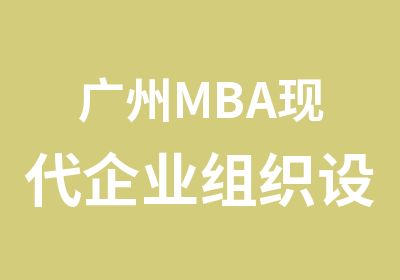 广州MBA现代企业组织设计课程亚商学院