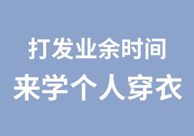 打发业余时间来学个人穿衣搭配化妆造型