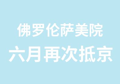 佛罗伦萨美院六月再次抵京叩响世界美术学府