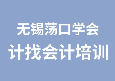 无锡荡口学会计找会计培训班就选学信教育