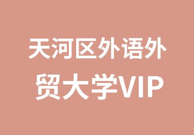 天河区外语外贸大学VIP定制课程培训