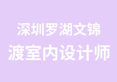 深圳罗湖文锦渡室内设计师培训