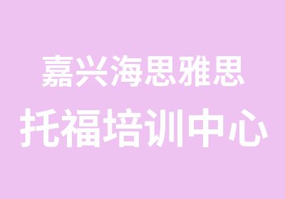 嘉兴海思雅思托福培训中心嘉兴托福单项课程