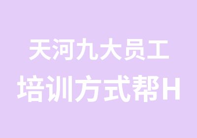 天河九大员工培训方式帮HR搞定培训班