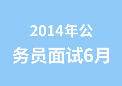 2014年公务员面试6月7日培训班