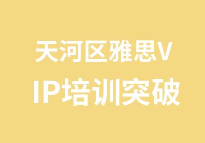 天河区雅思VIP培训突破辅导班