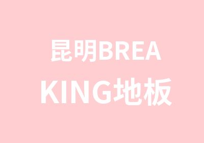 昆明BREAKING地板技巧专攻课程