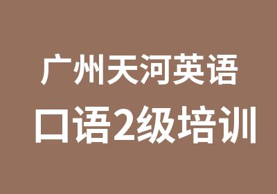 广州天河英语口语2级培训课程