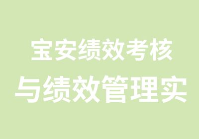 宝安绩效考核与绩效管理实务内训课培训