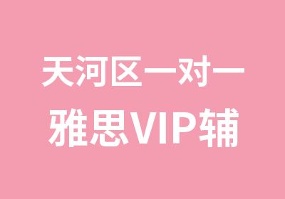 天河区雅思VIP辅导课程