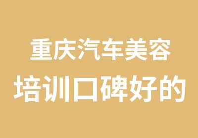 重庆汽车美容培训口碑好的学校