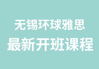 无锡环球雅思新开班课程安排