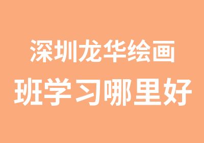 深圳龙华绘画班学习哪里好