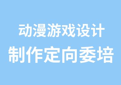 动漫游戏设计制作定向委培班