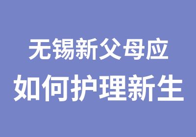 无锡新父母应如何护理新生儿