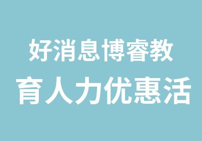 博睿教育人力优惠活动出炉啦