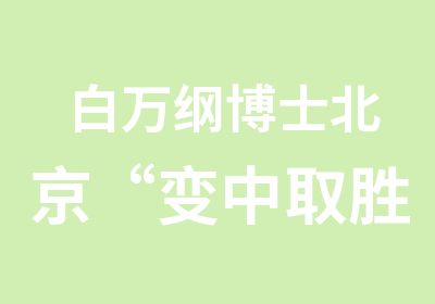 白万纲博士北京“变中取胜-集团管控”高层案例研讨精品班邀请函